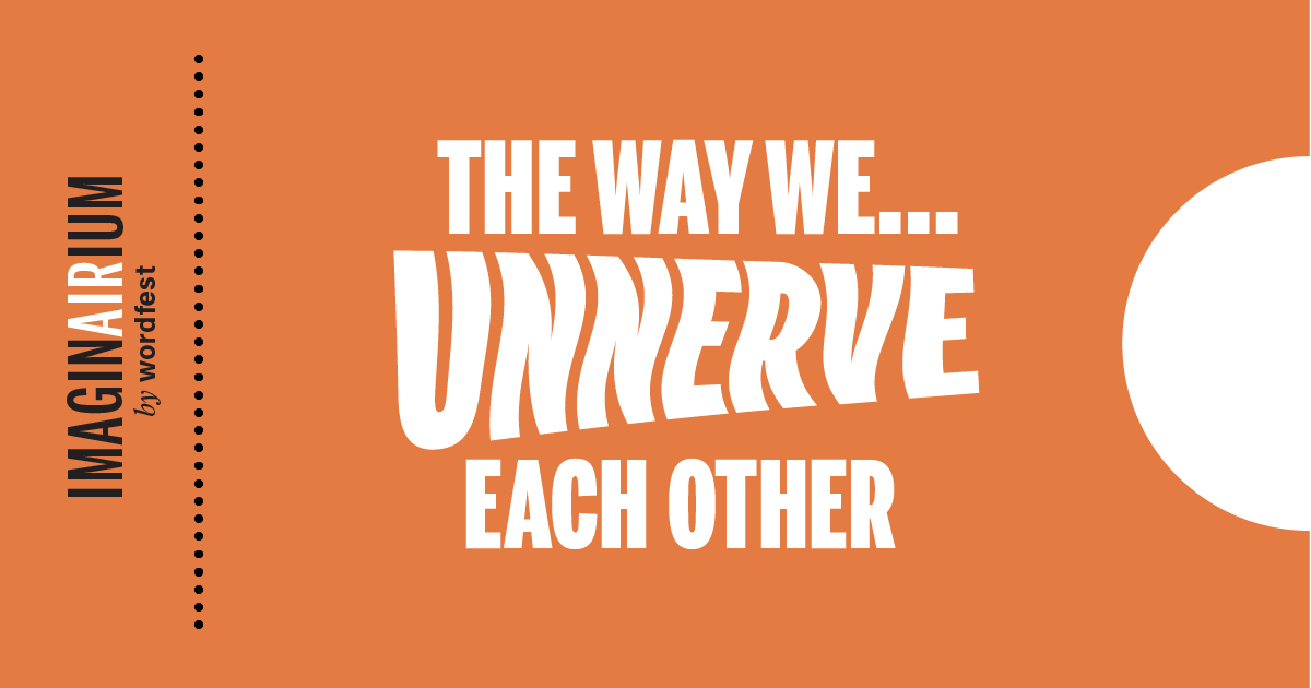 The Way We Unnerve Each Other - Wordfest